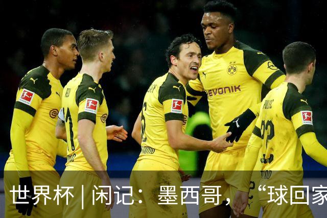 世界杯 | 闲记：墨西哥，“球回家了”