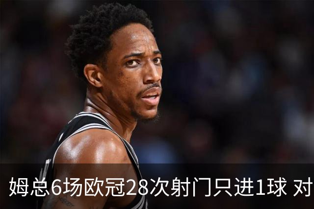姆总6场欧冠28次射门只进1球 对米兰8脚未破门