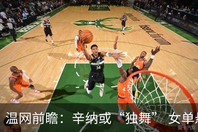 温网前瞻：辛纳或“独舞” 女单悬念大
